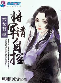 术女有毒将军请自控 术女有毒将军请自控