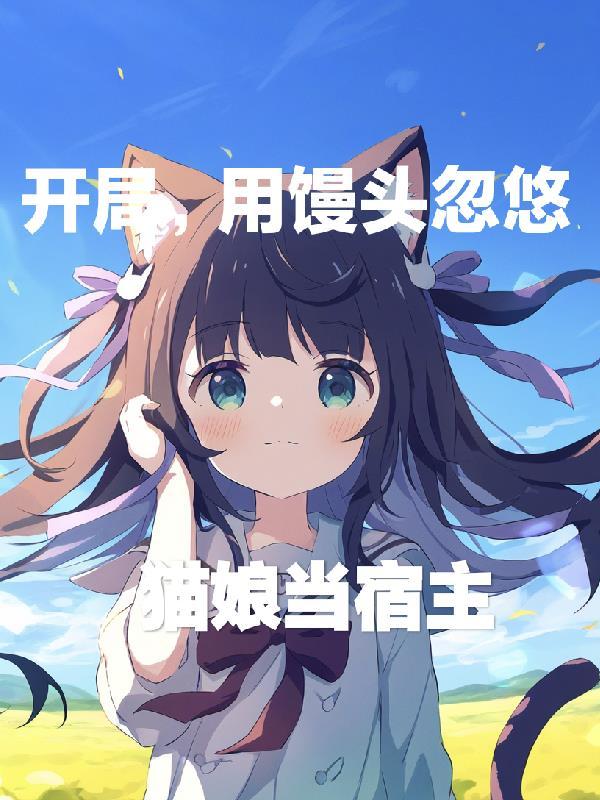 用馒头忽悠猫娘当宿主的 用馒头忽悠猫娘当宿主的