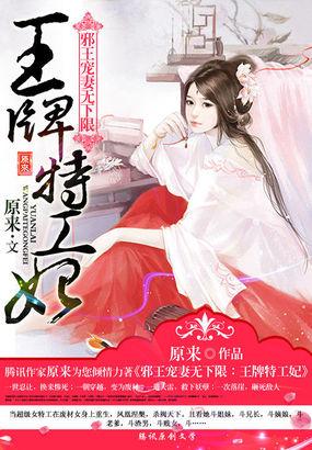 邪王宠特工妃全文免费阅读 邪王宠特工妃全文免费阅读