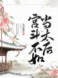 宫斗不如当太后九月流火免费阅读 宫斗不如当太后九月流火免费阅读