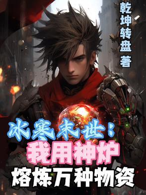 冰寒末世:我用神炉熔炼万种物资 冰寒末世:我用神炉熔炼万种物资