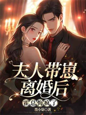 夫人带崽离婚后,霍总悔疯了 夫人带崽离婚后,霍总悔疯了