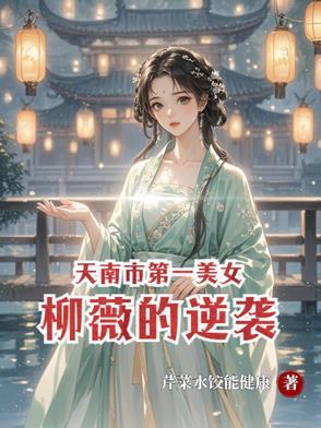 天南市第一美女柳薇的逆袭 天南市第一美女柳薇的逆袭