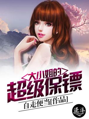 大小姐的超级保镖 大小姐的超级保镖
